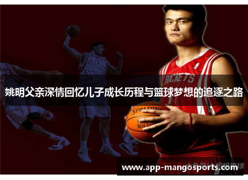 姚明父亲深情回忆儿子成长历程与篮球梦想的追逐之路