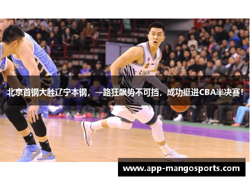 北京首钢大胜辽宁本钢，一路狂飙势不可挡，成功挺进CBA半决赛！